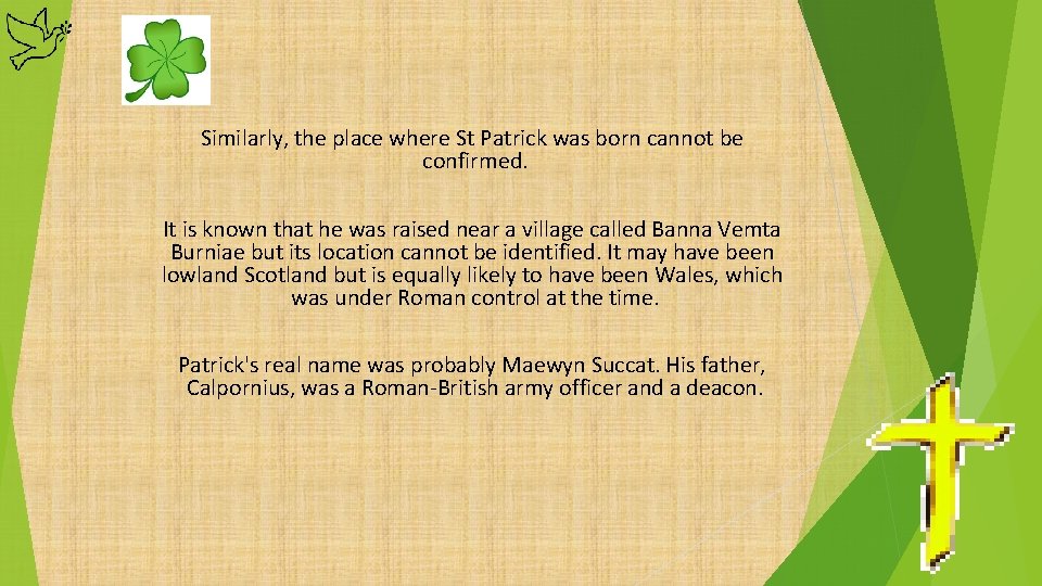 Similarly, the place where St Patrick was born cannot be confirmed. It is known