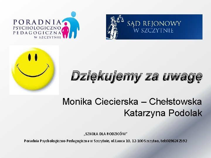 Dziękujemy za uwagę Monika Ciecierska – Chełstowska Katarzyna Podolak „SZKOŁA DLA RODZICÓW” Poradnia Psychologiczno-Pedagogiczna