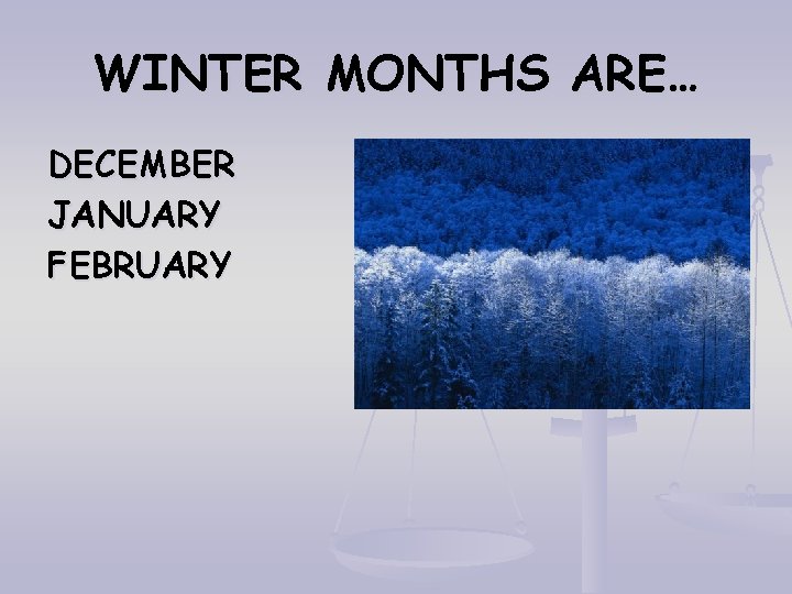 WINTER MONTHS ARE… DECEMBER JANUARY FEBRUARY 