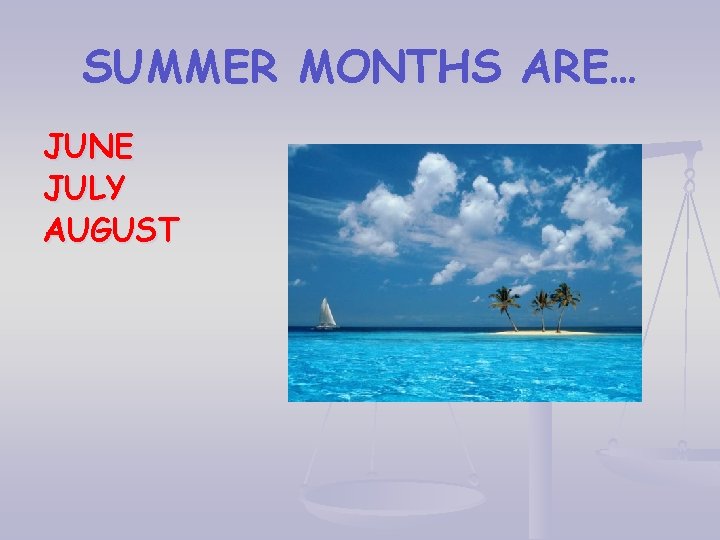 SUMMER MONTHS ARE… JUNE JULY AUGUST 