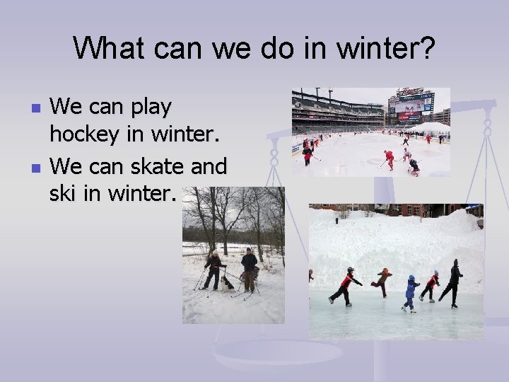 What can we do in winter? n n We can play hockey in winter.