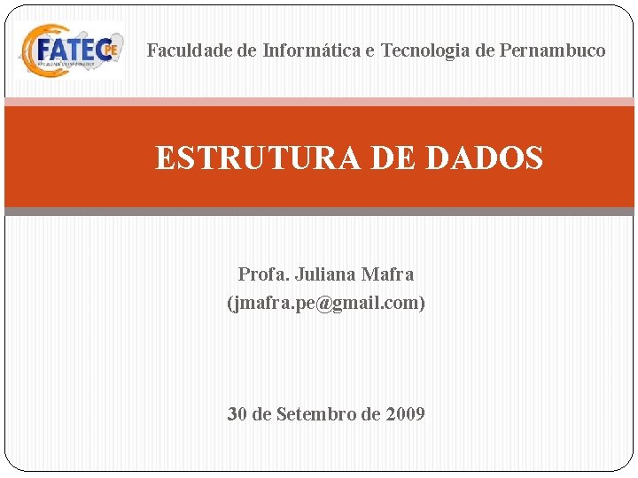 Faculdade de Informática e Tecnologia de Pernambuco ESTRUTURA DE DADOS Profa. Juliana Mafra (jmafra.