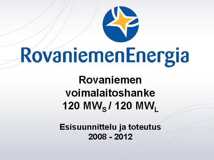 Rovaniemen voimalaitoshanke 120 MWS / 120 MWL Esisuunnittelu ja toteutus 2008 - 2012 