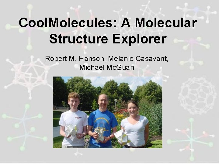 Cool. Molecules: A Molecular Structure Explorer Robert M. Hanson, Melanie Casavant, Michael Mc. Guan