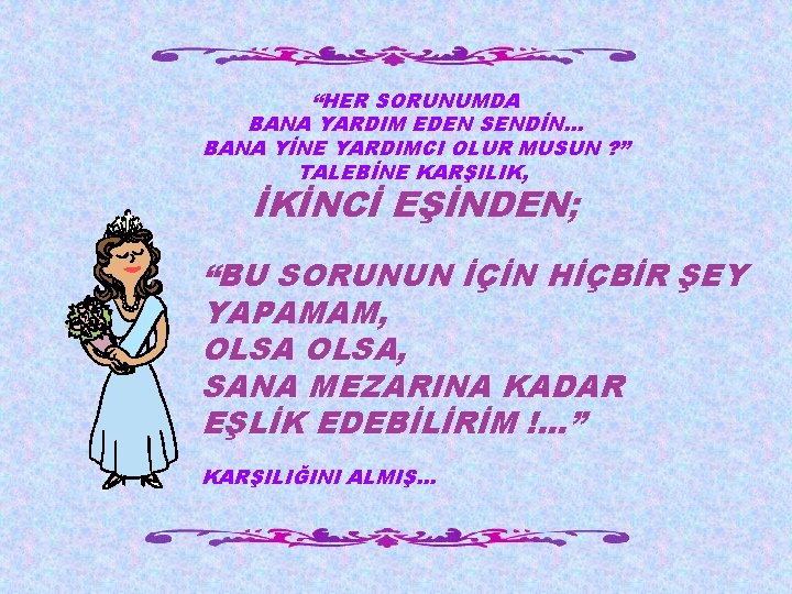 “HER SORUNUMDA BANA YARDIM EDEN SENDİN. . . BANA YİNE YARDIMCI OLUR MUSUN ?