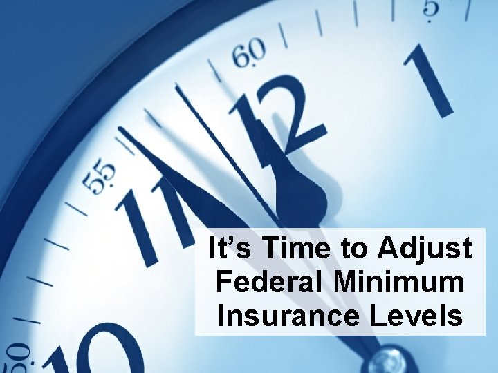 It’s Time to Adjust Federal Minimum Insurance Levels It’s Time to Adjust Federal Minimum Insurance Levels