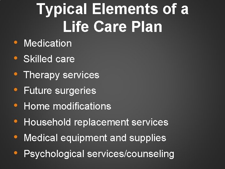 • • Typical Elements of a Life Care Plan Medication Skilled care Therapy • • Typical Elements of a Life Care Plan Medication Skilled care Therapy