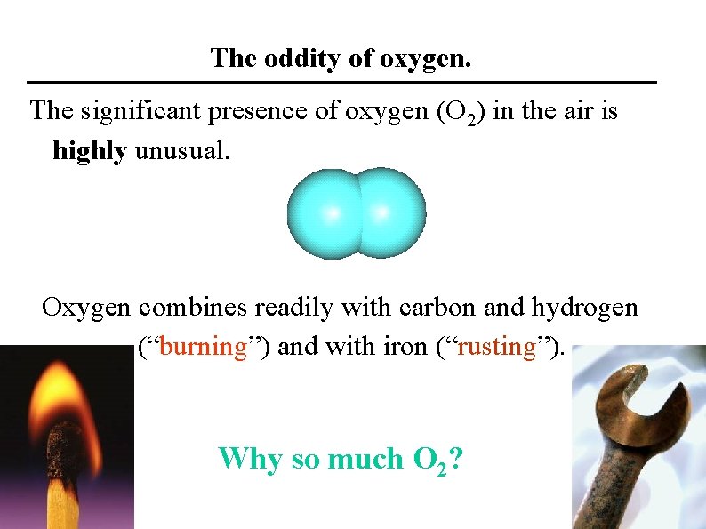 The oddity of oxygen. The significant presence of oxygen (O 2) in the air