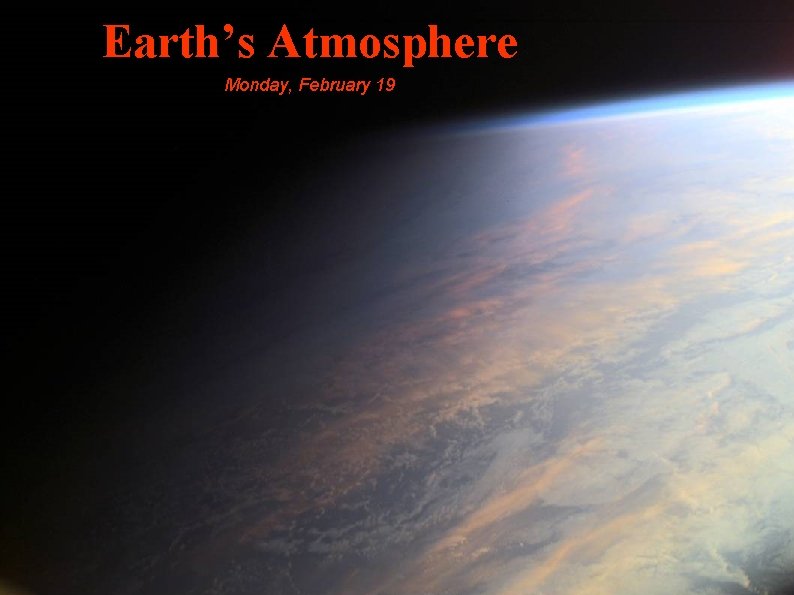 Earth’s Atmosphere Monday, February 19 