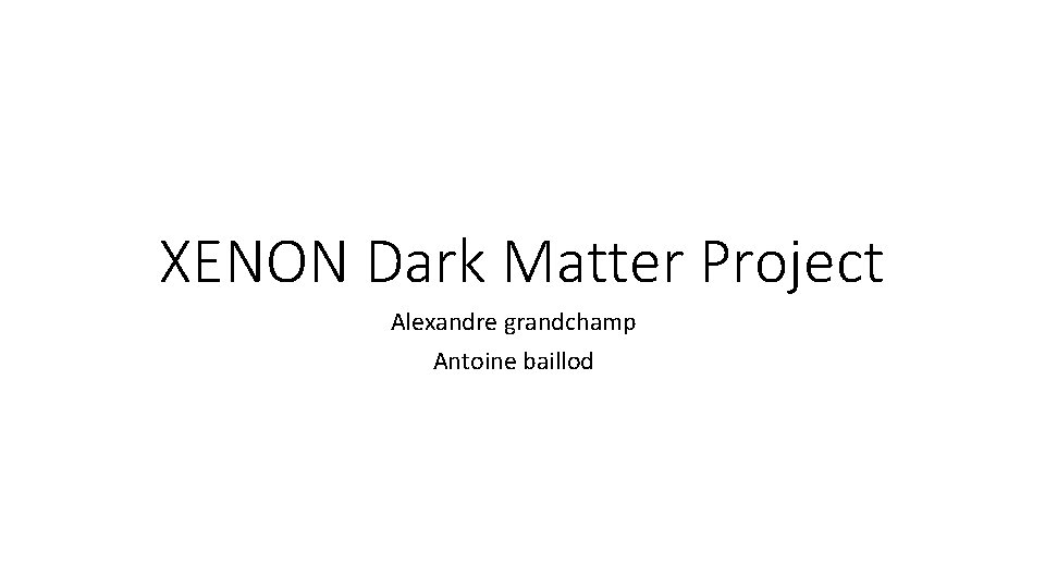 XENON Dark Matter Project Alexandre grandchamp Antoine baillod 