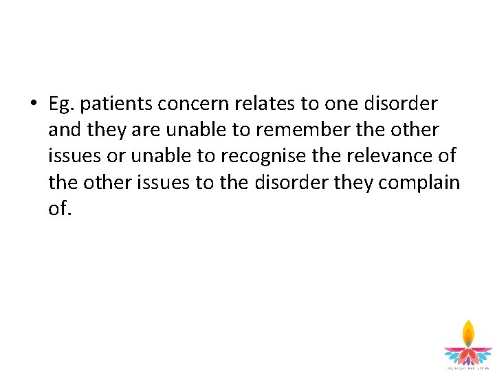  • Eg. patients concern relates to one disorder and they are unable to