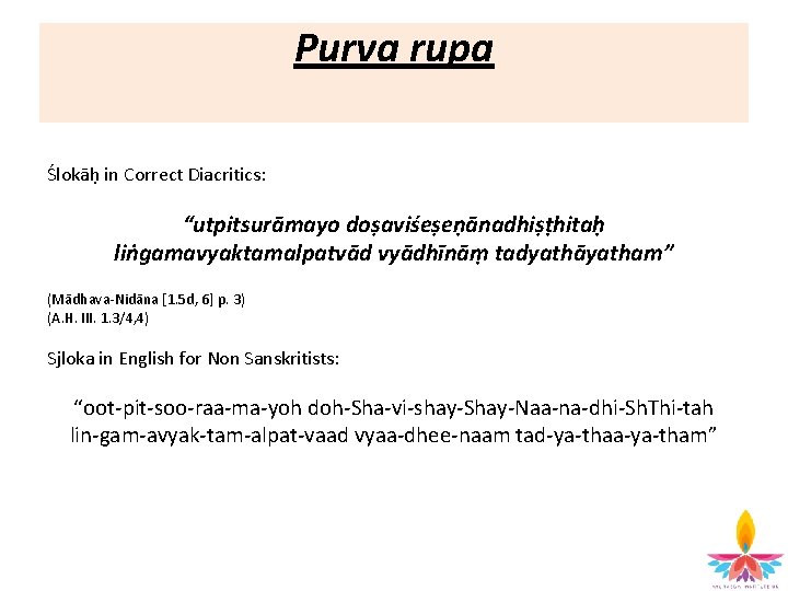 Purva rupa Ślokāḥ in Correct Diacritics: “utpitsurāmayo doṣaviśeṣeṇānadhiṣṭhitaḥ liṅgamavyaktamalpatvād vyādhīnāṃ tadyathāyatham” (Mādhava-Nidāna [1. 5