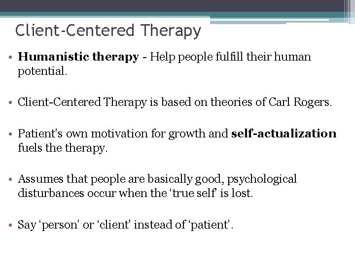 Client-Centered Therapy • Humanistic therapy - Help people fulfill their human potential. • Client-Centered