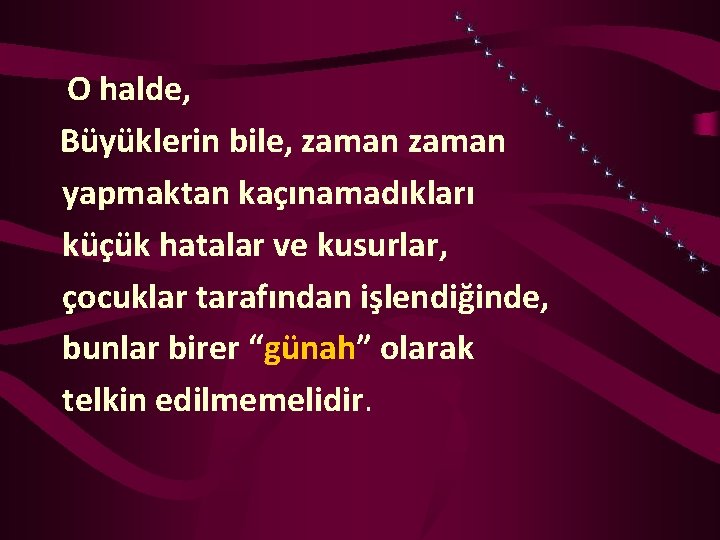 O halde, Büyüklerin bile, zaman yapmaktan kaçınamadıkları küçük hatalar ve kusurlar, çocuklar tarafından işlendiğinde,