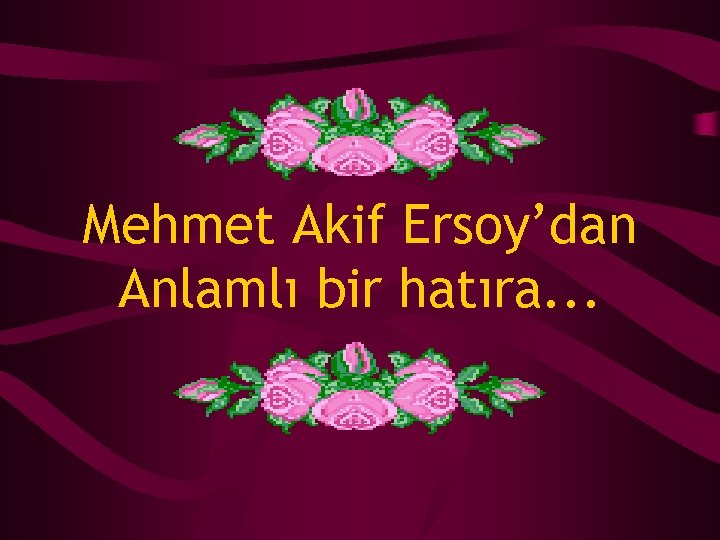 Mehmet Akif Ersoy’dan Anlamlı bir hatıra. . . 