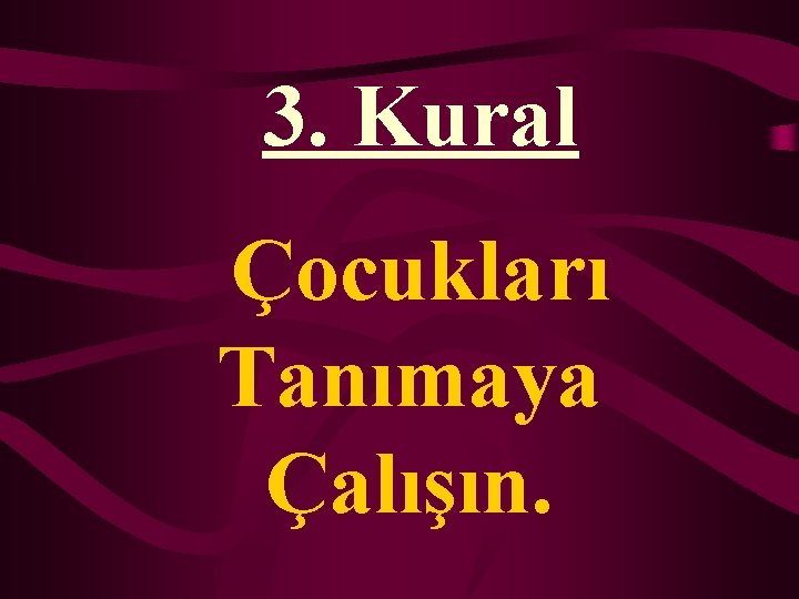 3. Kural Çocukları Tanımaya Çalışın. 