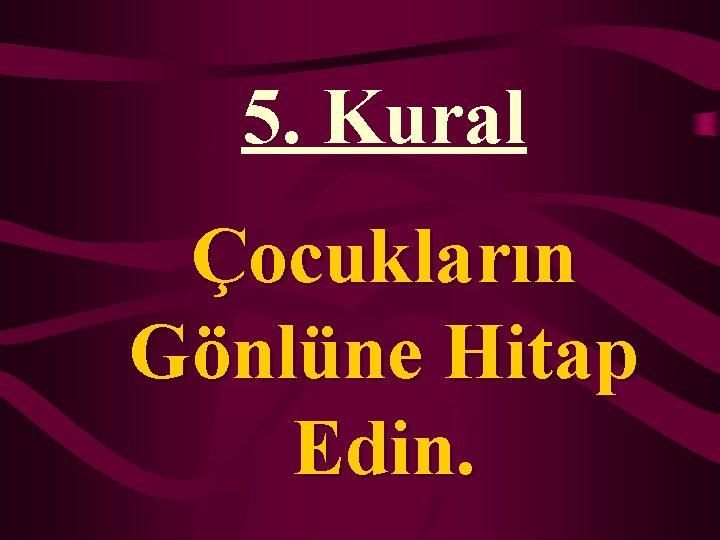 5. Kural Çocukların Gönlüne Hitap Edin. 