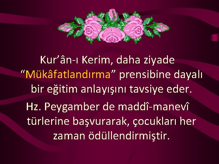 Kur’ân-ı Kerim, daha ziyade “Mükâfatlandırma” prensibine dayalı bir eğitim anlayışını tavsiye eder. Hz. Peygamber