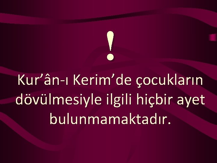 ! Kur’ân-ı Kerim’de çocukların dövülmesiyle ilgili hiçbir ayet bulunmamaktadır. 