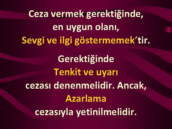 Ceza vermek gerektiğinde, en uygun olanı, Sevgi ve ilgi göstermemek’tir. Gerektiğinde Tenkit ve uyarı