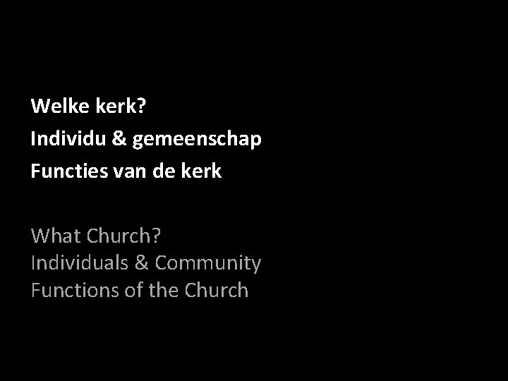 Welke kerk? Individu & gemeenschap Functies van de kerk What Church? Individuals & Community