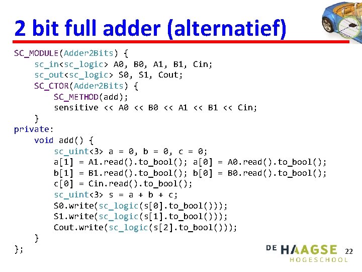 2 bit full adder (alternatief) SC_MODULE(Adder 2 Bits) { sc_in<sc_logic> A 0, B 0,