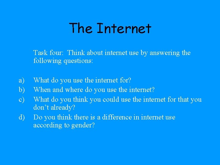 The Internet Task four: Think about internet use by answering the following questions: a)