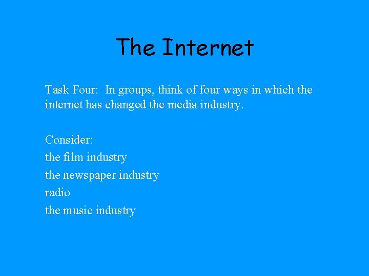 The Internet Task Four: In groups, think of four ways in which the internet