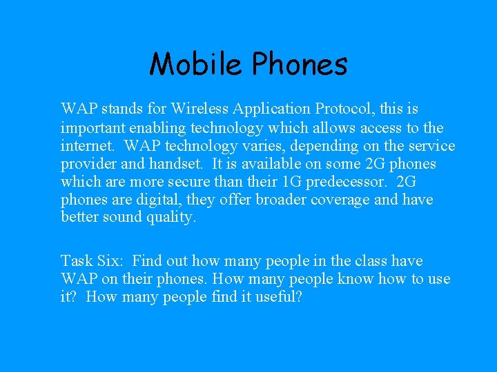 Mobile Phones WAP stands for Wireless Application Protocol, this is important enabling technology which