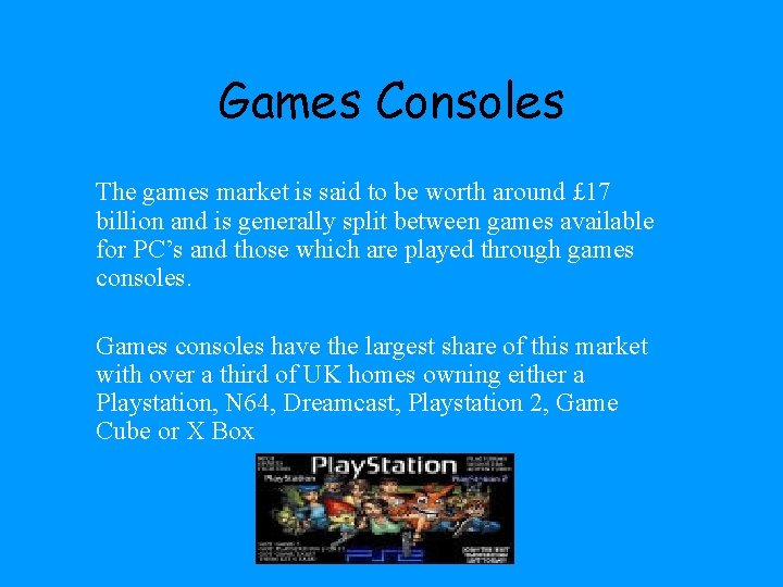 Games Consoles The games market is said to be worth around £ 17 billion