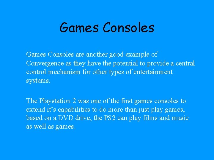 Games Consoles are another good example of Convergence as they have the potential to