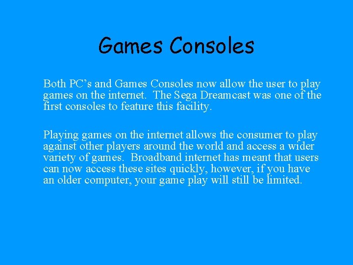 Games Consoles Both PC’s and Games Consoles now allow the user to play games