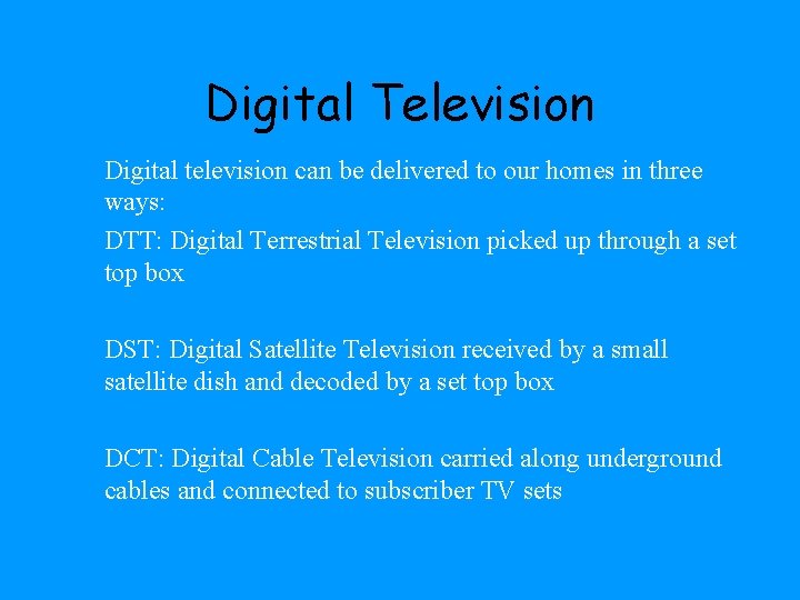 Digital Television Digital television can be delivered to our homes in three ways: DTT: