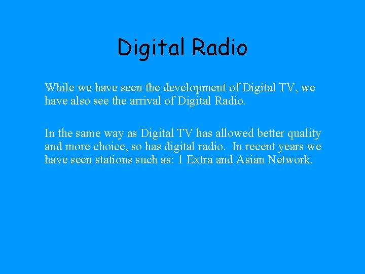 Digital Radio While we have seen the development of Digital TV, we have also