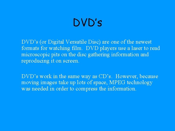 DVD’s (or Digital Versatile Disc) are one of the newest formats for watching film.