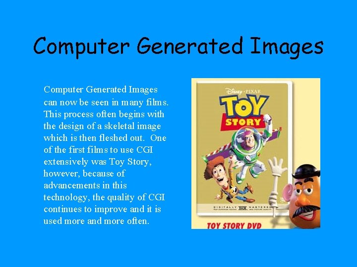 Computer Generated Images can now be seen in many films. This process often begins