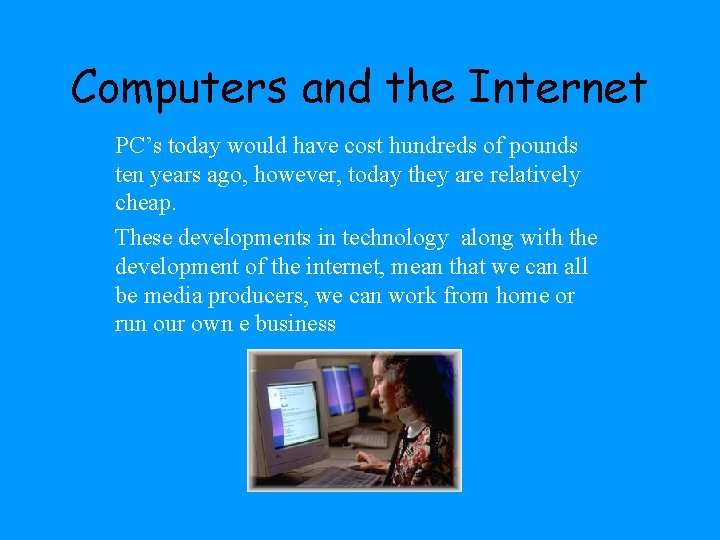 Computers and the Internet PC’s today would have cost hundreds of pounds ten years