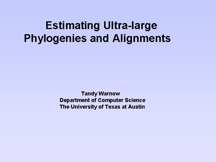 Estimating Ultra-large Phylogenies and Alignments Tandy Warnow Department of Computer Science The University of