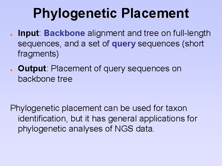 Phylogenetic Placement ● ● Input: Backbone alignment and tree on full-length sequences, and a