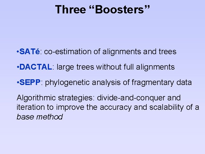 Three “Boosters” • SATé: co-estimation of alignments and trees • DACTAL: large trees without