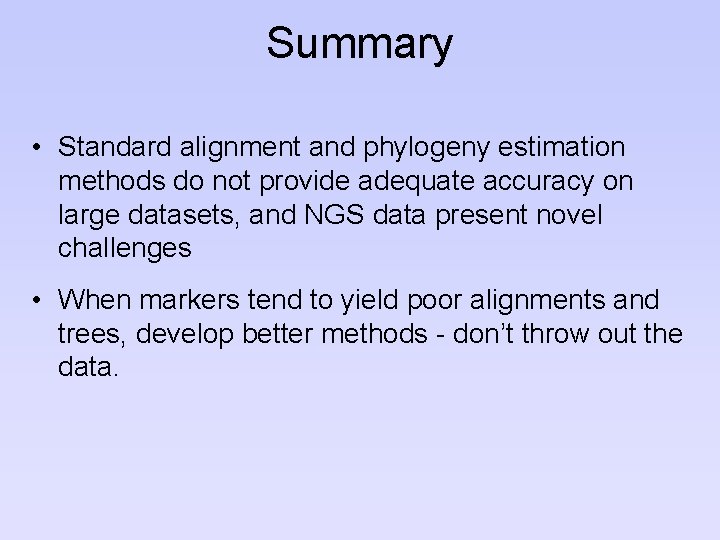 Summary • Standard alignment and phylogeny estimation methods do not provide adequate accuracy on