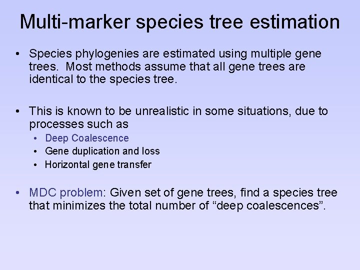 Multi-marker species tree estimation • Species phylogenies are estimated using multiple gene trees. Most