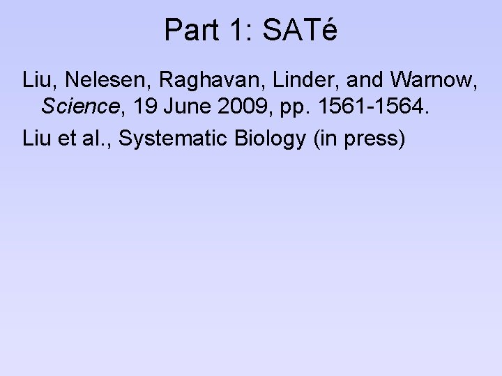 Part 1: SATé Liu, Nelesen, Raghavan, Linder, and Warnow, Science, 19 June 2009, pp.