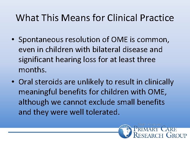 What This Means for Clinical Practice • Spontaneous resolution of OME is common, even