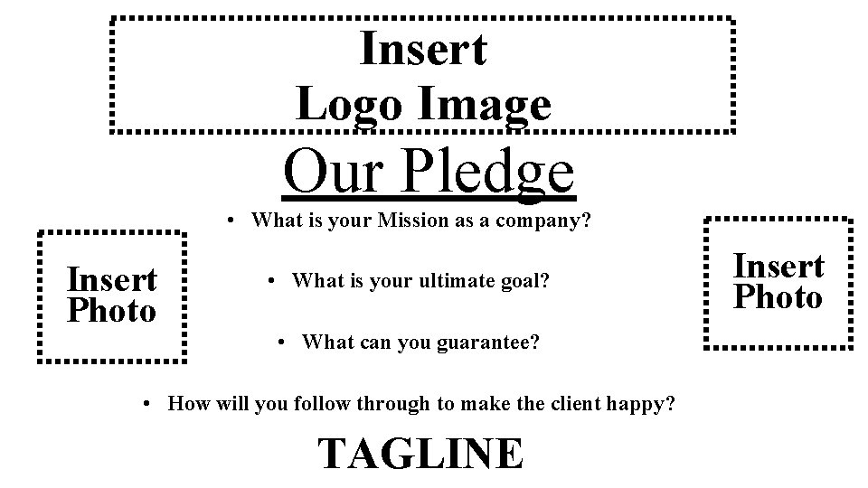 Insert Logo Image Our Pledge • What is your Mission as a company? Insert