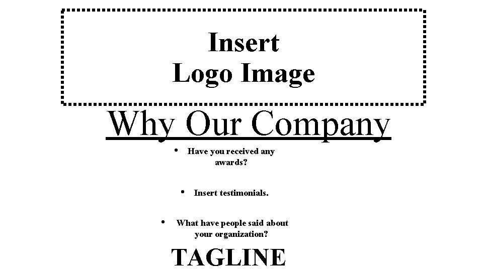 Insert Logo Image Why Our Company • Have you received any awards? • •