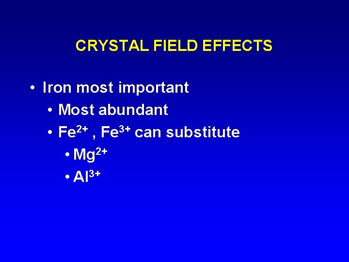 CRYSTAL FIELD EFFECTS • Iron most important • Most abundant • Fe 2+ ,
