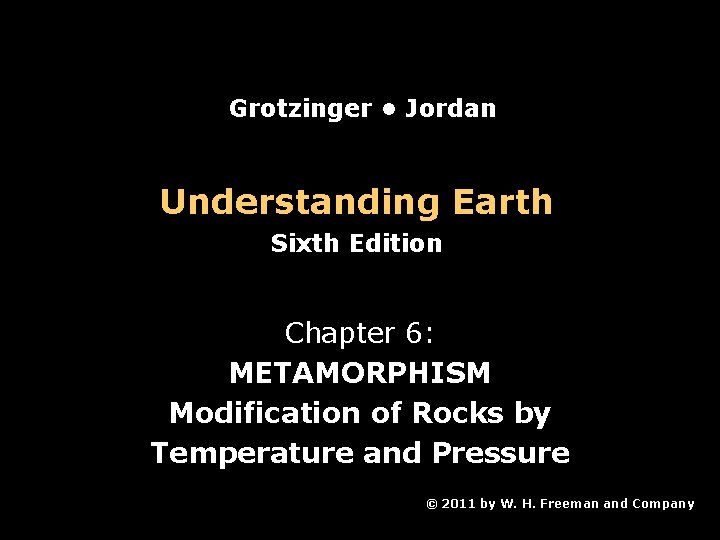 Grotzinger • Jordan Understanding Earth Sixth Edition Chapter 6: METAMORPHISM Modification of Rocks by