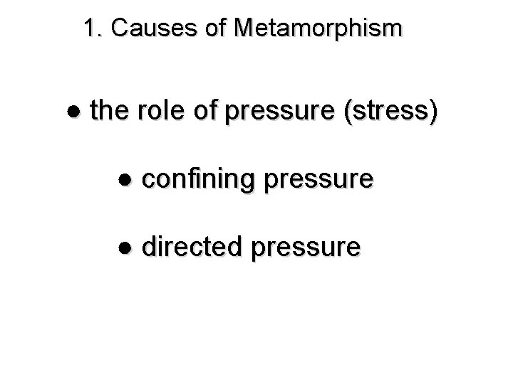 1. Causes of Metamorphism ● the role of pressure (stress) ● confining pressure ●
