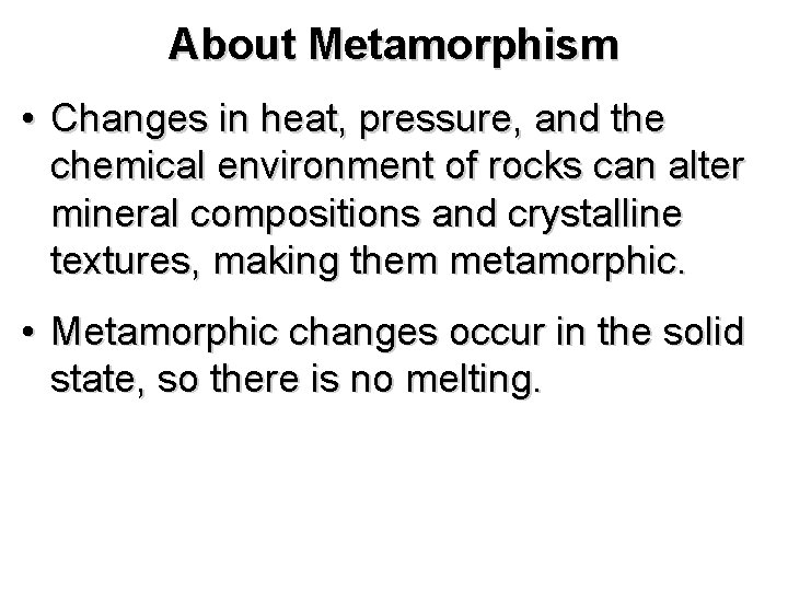 About Metamorphism • Changes in heat, pressure, and the chemical environment of rocks can